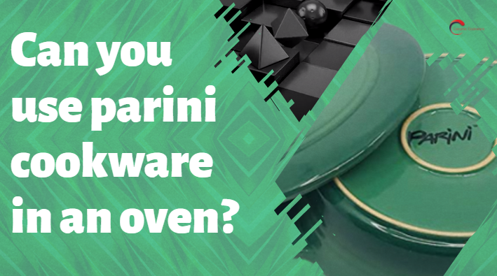 Can you put Parini cookware in the oven?
