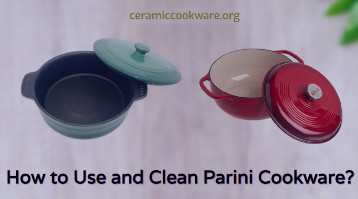 How to Use and Clean Parini Cookware: A Definitive Guide to Follow