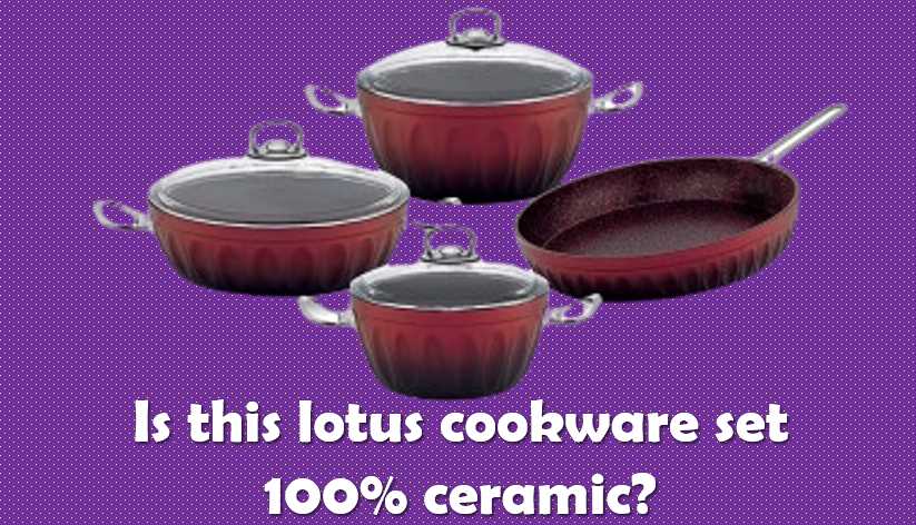 Is this lotus cookware set 100% ceramic
