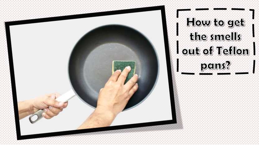How to get the smells out of Teflon pans