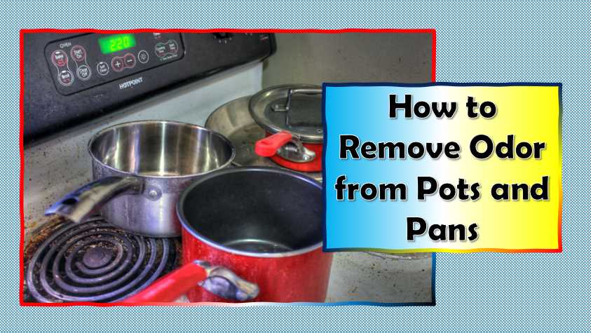 How to Remove Odor from Pots and Pans