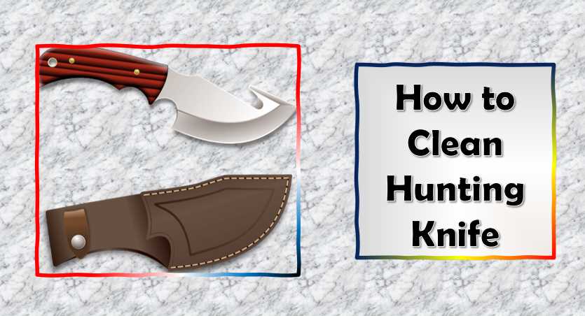 How to clean Hunting Knife