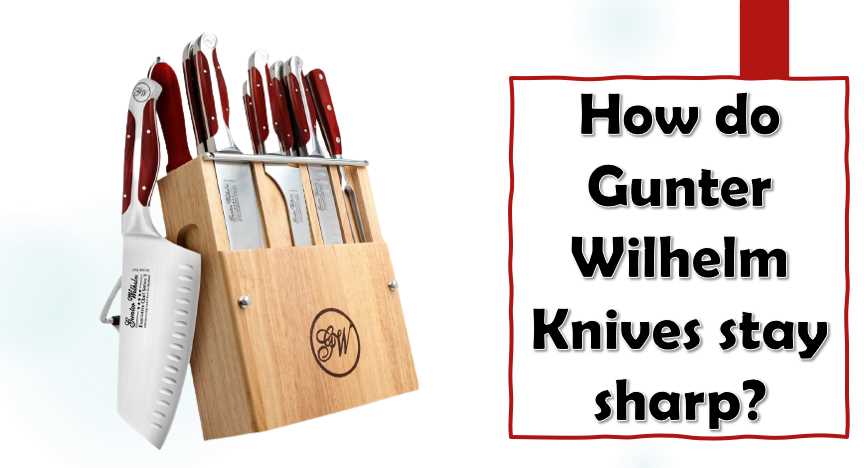 How do Gunter Wilhelm Knives stay sharp