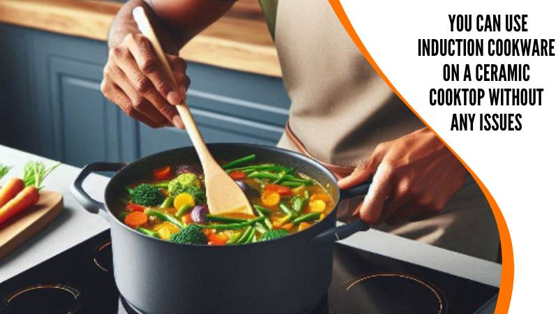 Can I Use Induction Cookware on a Ceramic Cooktop