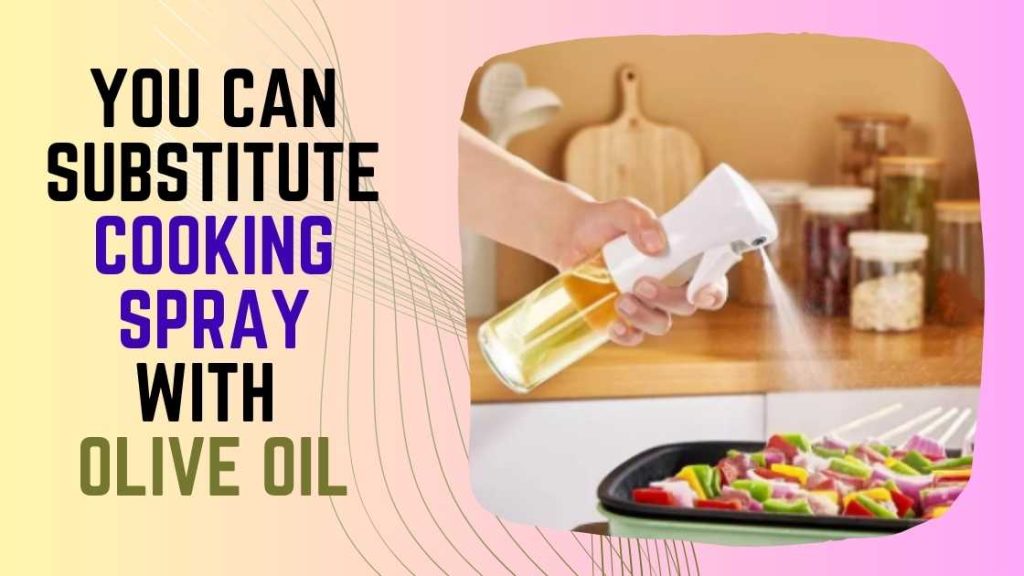 Can You Substitute Cooking Spray with Olive Oil