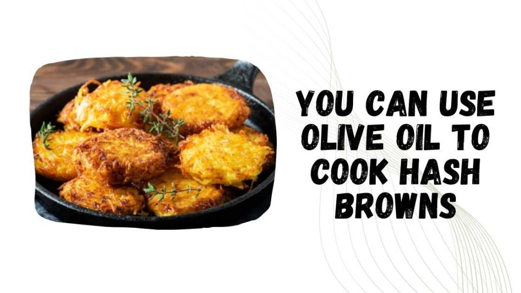 Can You Use Olive Oil to Cook Hash Browns