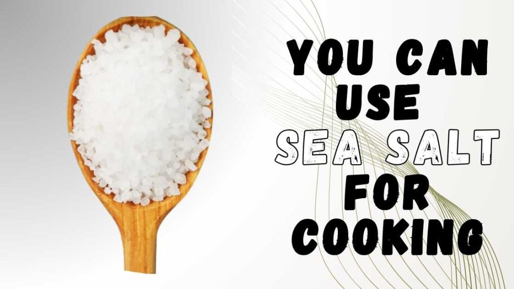 Can You Use Sea Salt for Cooking