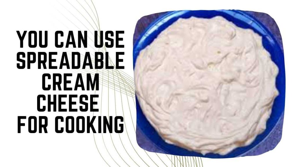 Can You Use Spreadable Cream Cheese for Cooking