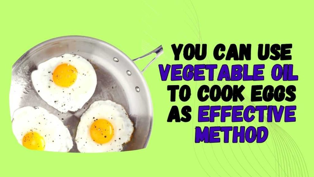 Can You Use Vegetable Oil to Cook Eggs