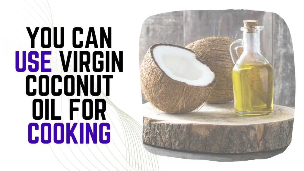 Can You Use Virgin Coconut Oil for Cooking