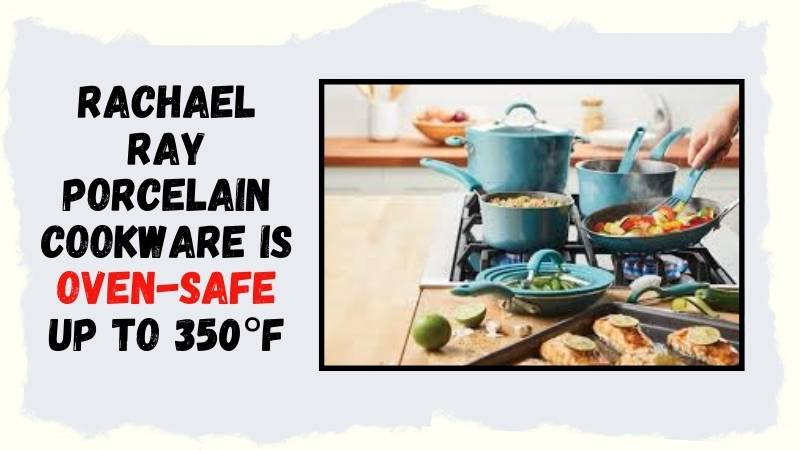 Is Rachael Ray Porcelain Cookware Oven Safe?