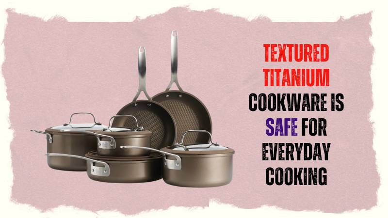 Is Textured Titanium Cookware Safe