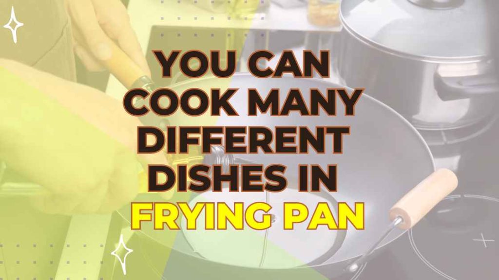 What Can You Cook in a Frying Pan